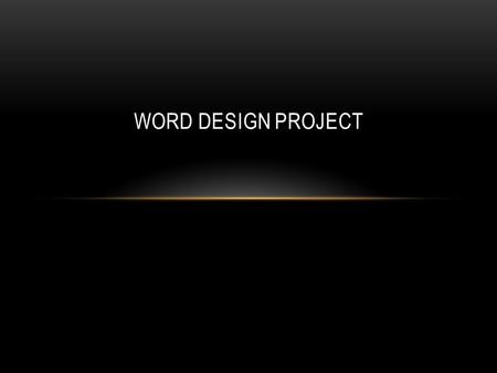 WORD DESIGN PROJECT. ART TERMS/ CONCEPTS IN PROJECT: Design : A plan, or to plan. The organization or composition of a work; the skilled arrangement of.