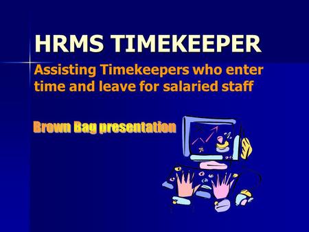 HRMS TIMEKEEPER Assisting Timekeepers who enter time and leave for salaried staff.