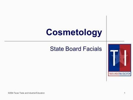 ©2004 Texas Trade and Industrial Education1 Cosmetology State Board Facials.