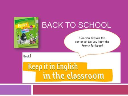 BACK TO SCHOOL Can you explain this sentence? Do you know the French for keep?