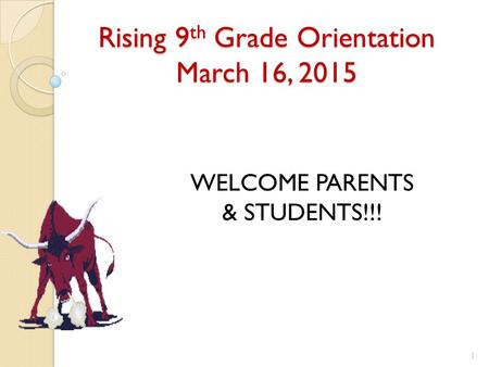 Rising 9 th Grade Orientation March 16, 2015 WELCOME PARENTS & STUDENTS!!! 1.