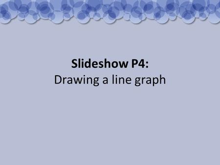 Slideshow P4: Drawing a line graph. Features of a good line graph A 'line of best fit' can sometimes be drawn to show the pattern of the plotted points.