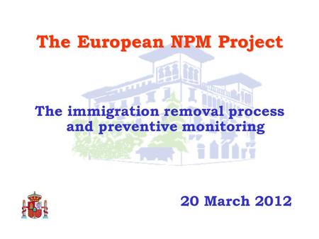 The European NPM Project The immigration removal process and preventive monitoring 20 March 2012.