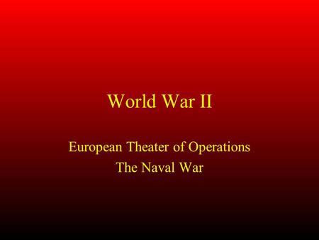 World War II European Theater of Operations The Naval War.