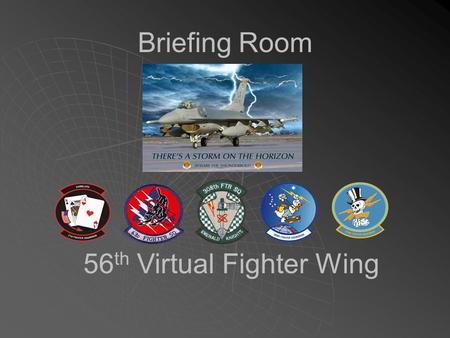 Briefing Room 56 th Virtual Fighter Wing Mission Brief   Mission Date: 18 Feb 2006   Takeoff: 308 th (Lobo 1) 04:08:00 SEAD PKG: 3675 310 th (Panther.