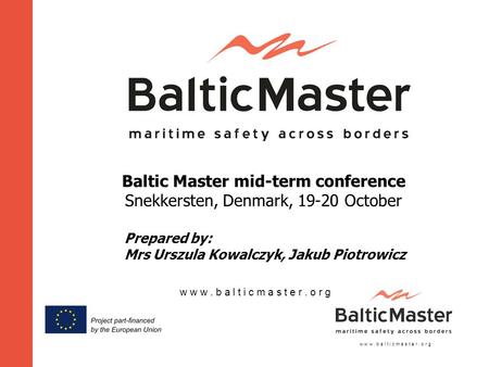 W w w. b a l t i c m a s t e r. o r g Baltic Master mid-term conference Snekkersten, Denmark, 19-20 October Prepared by: Mrs Urszula Kowalczyk, Jakub Piotrowicz.