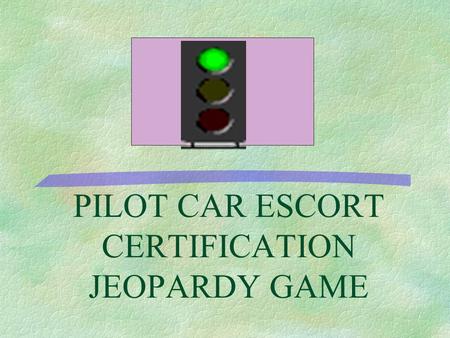 PILOT CAR ESCORT CERTIFICATION JEOPARDY GAME 500 400 300 200 100 Defensive Driving Breakdowns and Emergency Highway Operations Functions and Duties GA.