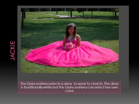 The Quinceañera selects a dress to wear to church. The dress is traditionally white but the Quinceañera can select her own color.