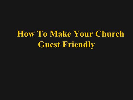 How To Make Your Church Guest Friendly How To Make Your Church Guest Friendly.