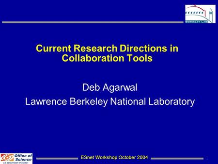 ESnet Workshop October 2004 1 Current Research Directions in Collaboration Tools Deb Agarwal Lawrence Berkeley National Laboratory.