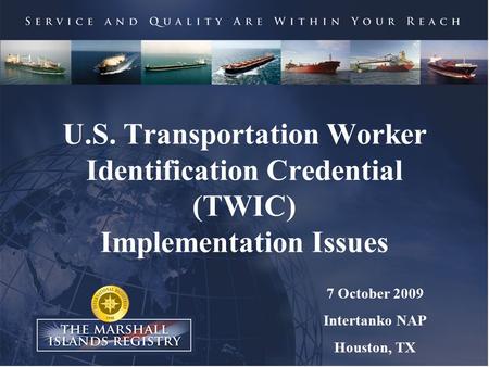U.S. Transportation Worker Identification Credential (TWIC) Implementation Issues 7 October 2009 Intertanko NAP Houston, TX.