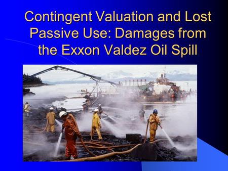 1) Introduction Prior to the Exxon Valdez oil spill, the estimation of passive use value, was an area of economic research not well known. However, based.