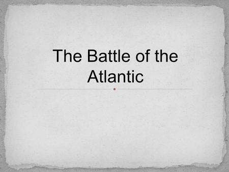 The Battle of the Atlantic. France had fallen in 1940 United Kingdom was out of money. In December 1941, the Japanese attack on Pearl Harbor brought the.