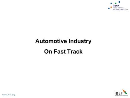 Automotive Industry On Fast Track. Indian Automotive Industry  India - An Overview  Market and Growth Potential  Players  Opportunities  Why India?