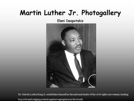 Martin Luther Jr. Photogallery Eleni Despotakis Dr. Martin Luther King Jr. establishes himself as the national leader of the civil rights movement, leading.