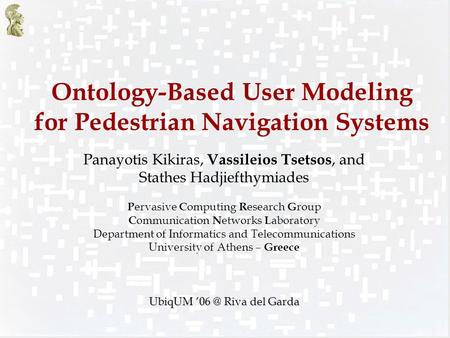 Ontology-Based User Modeling for Pedestrian Navigation Systems Panayotis Kikiras, Vassileios Tsetsos, and Stathes Hadjiefthymiades P ervasive C omputing.