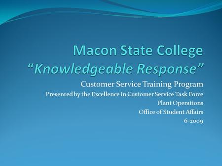 Customer Service Training Program Presented by the Excellence in Customer Service Task Force Plant Operations Office of Student Affairs 6-2009.