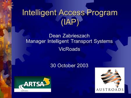 Intelligent Access Program (IAP) Dean Zabrieszach Manager Intelligent Transport Systems VicRoads 30 October 2003.