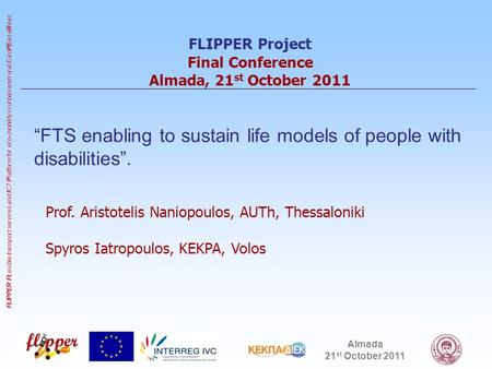 Almada 21 st October 2011 FLIPPER FL exible transport services and I CT P latform for eco-mobility in urban and rural Euro PE an a R eas FLIPPER Project.