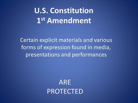U.S. Constitution 1 st Amendment Certain explicit materials and various forms of expression found in media, presentations and performances ARE PROTECTED.