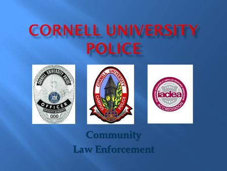 Community Law Enforcement. Kathy R. Zoner Chief since 2009 19 years with Cornell Police 16 years of that in Supervision.
