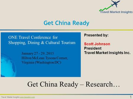 1 Travel Market Insights www.travelmi.comwww.travelmi.com Get China Ready Presented by: Scott Johnson President Travel Market Insights Inc. Get China Ready.