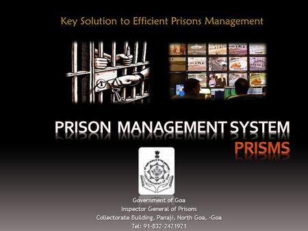 Key Solution to Efficient Prisons Management Government of Goa Inspector General of Prisons Collectorate Building, Panaji, North Goa, -Goa Tel: 91-832-2421921.