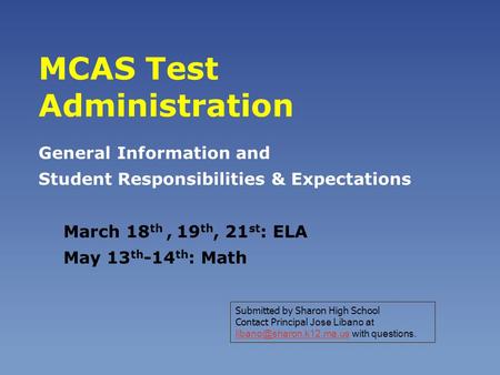 MCAS Test Administration General Information and Student Responsibilities & Expectations March 18 th, 19 th, 21 st : ELA May 13 th -14 th : Math Submitted.