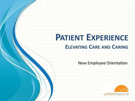 P ATIENT E XPERIENCE E LEVATING C ARE AND C ARING New Employee Orientation.