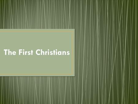 The First Christians. Main Idea: Jesus’ life and a belief in his resurrection led to a new religion called Christianity.