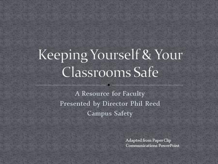 A Resource for Faculty Presented by Director Phil Reed Campus Safety Adapted from Paper Clip Communications PowerPoint.