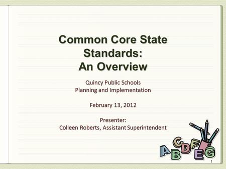 1 Quincy Public Schools Planning and Implementation February 13, 2012 Presenter: Colleen Roberts, Assistant Superintendent.
