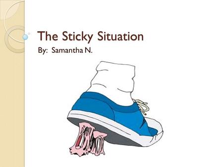 The Sticky Situation By: Samantha N.. It was a normal day in Dequincy, Louisiana. The weather was hot, sunny, and humid.