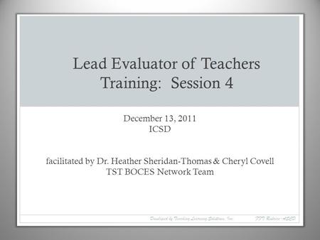 December 13, 2011 ICSD facilitated by Dr. Heather Sheridan-Thomas & Cheryl Covell TST BOCES Network Team Lead Evaluator of Teachers Training: Session 4.