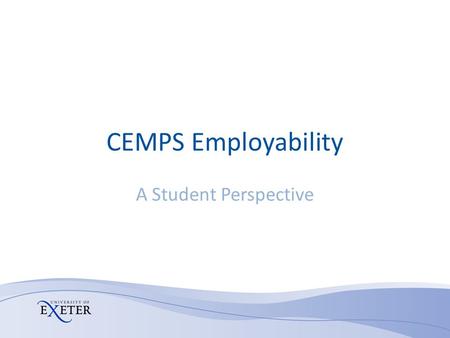 CEMPS Employability A Student Perspective. Employability : A Student Perspective Contents 1.Introduction 2.Student Perspective 3.Extra Curricular Provisions.