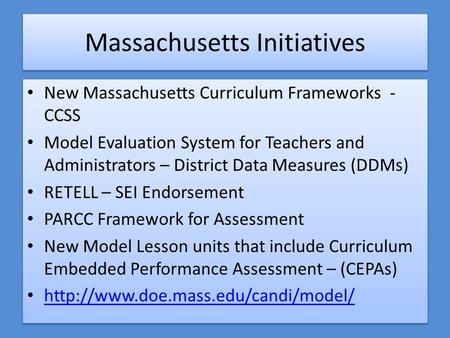 Massachusetts Initiatives New Massachusetts Curriculum Frameworks - CCSS Model Evaluation System for Teachers and Administrators – District Data Measures.