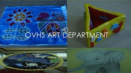 OVHS ART DEPARTMENT COURSES: Drawing Advanced Drawing Portfolio Stained Glass Art History Ceramics 1 Ceramics 2 Fiber Arts Intro to 2D Art Intro to 3D.