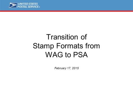 Transition of Stamp Formats from WAG to PSA February 17, 2015.