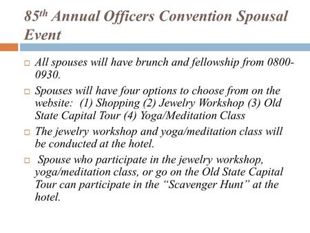85 th Annual Officers Convention Spousal Event  All spouses will have brunch and fellowship from 0800- 0930.  Spouses will have four options to choose.