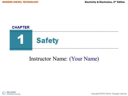 Copyright © 2014 Delmar, Cengage Learning Safety Instructor Name: (Your Name) 1 CHAPTER.