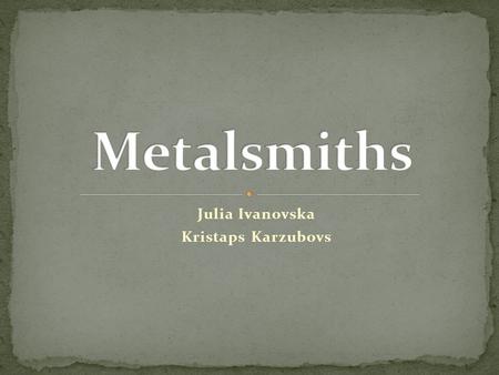 Julia Ivanovska Kristaps Karzubovs. In pre-industrialized times, smiths held high or special social standing since they supplied the metal tools needed.
