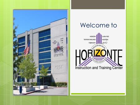 Welcome to. Preparing students for college and career  Academic Rigor  Bridges to college and career  Scholarships dedicated for Horizonte graduates.