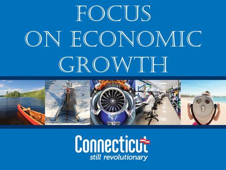 1 Focus on Economic Growth. Topics Connecticut’s economic development strategy Key areas of focus DECD tools and their impact Q&A 2.