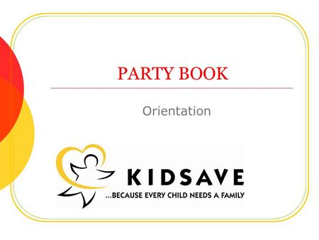 PARTY BOOK Orientation. What is Party Book? A way to unleash your inner party planner! The concept is simple: Each coordinator asks friends and/or volunteers.