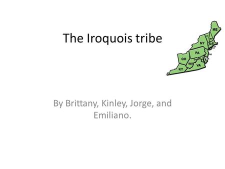 The Iroquois tribe By Brittany, Kinley, Jorge, and Emiliano.