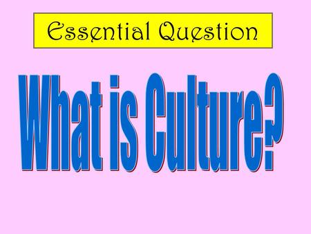 Essential Question What is Culture?.