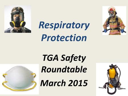 Respiratory Protection TGA Safety Roundtable March 2015.