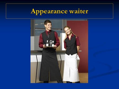 Appearance waiter. The waiter must: Нe must have a friendly face and a neat haircut, the waiter should be of average height and it should have a proper.