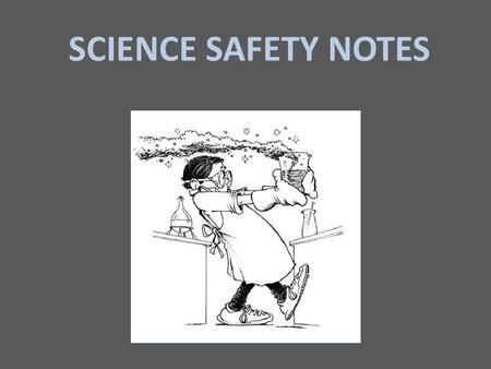 SCIENCE SAFETY NOTES Prior to conducting any scientific investigation, it is important to consider your safety and the safety of those around you. All.