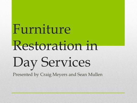 Furniture Restoration in Day Services Presented by Craig Meyers and Sean Mullen.